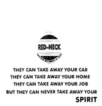 RED-NECK. HANSON BOURBON & COLA. THEY CAN TAKE AWAY YOUR CAR THEY CAN TAKE AWAY YOUR HOME THEY CAN TAKE AWAY YOUR JOB BUT THEY CAN NEVER TAKE AWAY YOUR SPIRIT