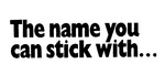 THE NAME YOU CAN STICK WITH...