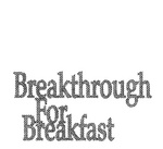 BREAKTHROUGH FOR BREAKFAST