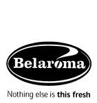 BELAROMA NOTHING ELSE IS THIS FRESH