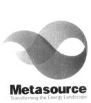 METASOURCE TRANSFORMING THE ENERGY LANDSCAPE