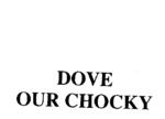 DOVE OUR CHOCKY