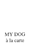 MY DOG A LA CARTE