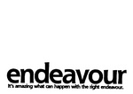 ENDEAVOUR IT'S AMAZING WHAT CAN HAPPEN WITH THE RIGHT ENDEAVOUR