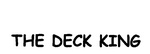 THE DECK KING