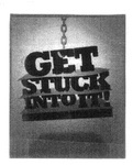 GET STUCK INTO IT!