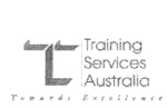 T  TRAINING SERVICES AUSTRALIA  TOWARDS EXCELLENCE