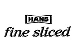 HANS FINE SLICED