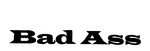 BAD ASS