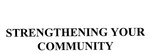 STRENGTHENING YOUR COMMUNITY