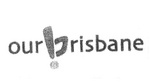 OUR BRISBANE