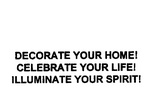 DECORATE YOUR HOME! CELEBRATE YOUR LIFE! ILLUMINATE YOUR SPIRIT!