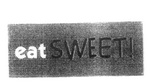 EAT SWEET!