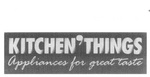 KITCHEN'THINGS APPLIANCES FOR GREAT TASTE