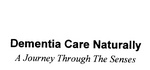 DEMENTIA CARE NATURALLY A JOURNEY THROUGH THE SENSES