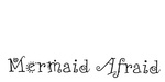 MERMAID AFRAID