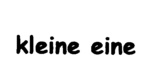 KLEINE EINE