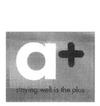 A+ STAYING WELL IS THE PLUS