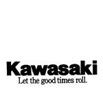 KAWASAKI LET THE GOOD TIMES ROLL.