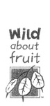 WILD ABOUT FRUIT