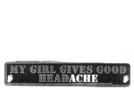MY GIRL GIVES GOOD HEADACHE