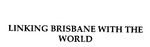 LINKING BRISBANE WITH THE WORLD