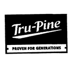 TRU-PINE PROVEN FOR GENERATIONS