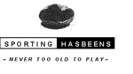 SPORTING HASBEENS NEVER TOO OLD TO PLAY