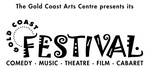 THE GOLD COAST ARTS CENTRE PRESENTS ITS GOLD COAST FESTIVAL COMEDY MUSIC THEATRE FILM CABARET