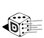 D  NON HAZARDOUS NON TOXIC NON POLLUTING NON FLAMMABLE NON POISONOUS ; NON CORROSIVE