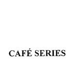 CAFE SERIES