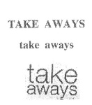 TAKE AWAYS