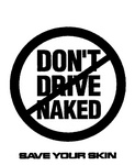 DON'T DRIVE NAKED SAVE YOUR SKIN