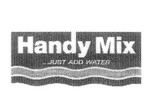 HANDY MIX ...JUST ADD WATER
