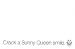 CRACK A SUNNY QUEEN SMILE.