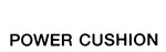 POWER CUSHION