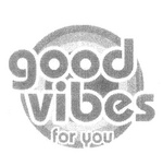 GOOD VIBES FOR YOU