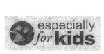 ESPECIALLY FOR KIDS