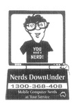 YOU NEED A NERD! NERDS DOWNUNDER MOBILE COMPUTER NERDS AT YOUR SERVICE
