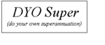 DYO SUPER (DO YOUR OWN SUPERANNUATION)