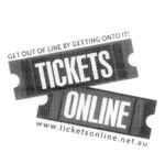 TICKETS ONLINE GET OUT OF LINE BY GETTING ONTO IT! WWW.TICKETSONLINE.COM.AU