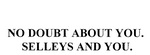 NO DOUBT ABOUT YOU. SELLEYS AND YOU.