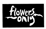 FLOWERS ONLY
