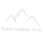 BORDER HIGHLAND FRESH