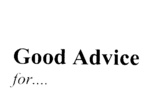GOOD ADVICE FOR....