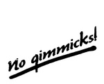 NO GIMMICKS!