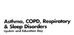 ASTHMA, COPD, RESPIRATORY & SLEEP DISORDERS UPDATE AND EDUCATION DAY