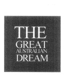 THE GREAT AUSTRALIAN DREAM