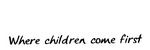 WHERE CHILDREN COME FIRST