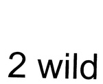 2 WILD